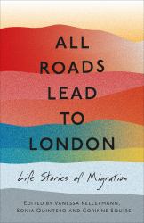 All Roads Lead to London : Life Stories of Migration