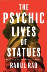 The Psychic Lives of Statues : Reckoning with the Rubble of Empire