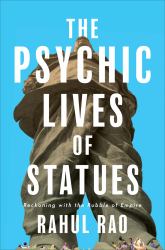The Psychic Lives of Statues : Reckoning with the Rubble of Empire