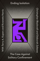 Ending Isolation : The Case Against Solitary Confinement