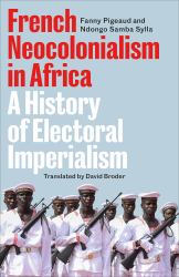 French Neocolonialism in Africa : A History of Electoral Imperialism