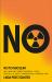 No to Nuclear : Why Nuclear Power Destroys Lives, Derails Climate Progress, and Provokes War