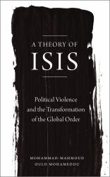 A Theory of ISIS : Political Violence and the Transformation of the Global Order