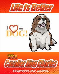 Life Is Better with a Cavalier King Charles Spaniel Scrapbook and Journal : Dog Vaccination Record, Puppy Baby Book and Memory Book
