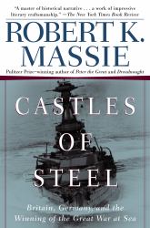 Castles of Steel : Britain, Germany, and the Winning of the Great War at Sea