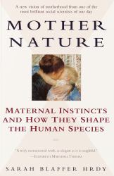 Mother Nature : Maternal Instincts and How They Shape the Human Species
