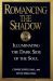 Romancing the Shadow : Illuminating the Dark Side of the Soul