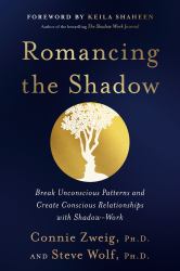 Romancing the Shadow : Break Unconscious Patterns and Create Conscious Relationships with Shadow-Work