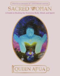 Sacred Woman : A Guide to Healing the Feminine Body, Mind, and Spirit
