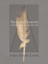 The Zen of Creativity : Cultivating Your Artistic Life