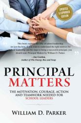 Principal Matters (Updated and Expanded) : The Motivation, Action, Courage and Teamwork Needed for School Leaders