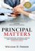Principal Matters (Updated and Expanded) : The Motivation, Action, Courage and Teamwork Needed for School Leaders