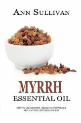 Myrrh Essential Oil : Benefits, Properties, Applications, Studies and Recipes