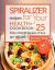 Spiralizer Recipes for Your Health. Cookbook: 25 Full-Color Recipes of Your Better Life. (Full Color)