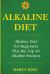 Alkaline Diet : Alkaline Diet for Beginners Plus the Top 40 Alkaline Recipes