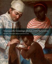 Transpacific Crossings : Art, Trade, and the Manila Galleon