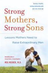 Strong Mothers, Strong Sons : Lessons Mothers Need to Raise Extraordinary Men