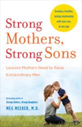 Strong Mothers, Strong Sons : Lessons Mothers Need to Raise Extraordinary Men