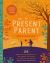 The Present Parent Handbook : 26 Simple Tools to Discover That This Moment, This Action, This Thought, This Feeling Is Exactly Why I Am Here