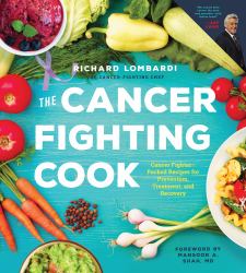 The Cancer Fighting Cook : Cancer Fighter-Packed Recipes for Treatment, Recovery, and Prevention