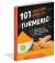101 Amazing Uses for Turmeric : Reduce Joint Pain, Soothe Your Stomach, Make a Delicious Dinner, and 98 More!