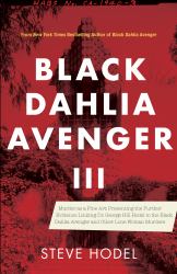 Black Dahlia Avenger III : Murder As a Fine Art: Presenting the Further Evidence Linking Dr. George Hill Hodel to the Black Dahlia and Other Lone Woman Murders