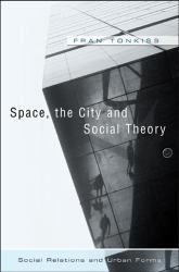 Space, the City and Social Theory : Social Relations and Urban Forms