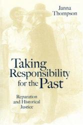 Taking Responsibility for the Past : Reparation and Historical Injustice