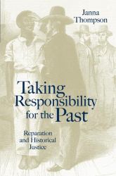 Taking Responsibility for the Past : Reparation and Historical Injustice