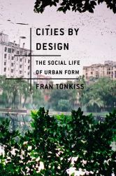 Cities by Design : The Social Life of Urban Form