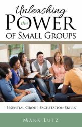 Unleashing the Power of Small Groups : Essential Group Facillitation Skills
