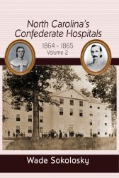 North Carolina's Confederate Hospitals : Volume II, 1864-1865