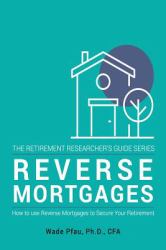 Reverse Mortgages : How to Use Reverse Mortgages to Secure Your Retirement