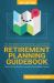 Retirement Planning Guidebook : Navigating the Important Decisions for Retirement Success