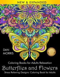 Coloring Books for Adults Relaxation : Butterflies and Flowers: Stress Relieving Designs: Coloring Book for Adults: (Volume 1 of Nature Coloring Books Series by Dan Morris)