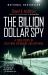 The Billion Dollar Spy : A True Story of Cold War Espionage and Betrayal