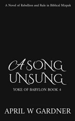 A Song Unsung : A Novel of Rebellion and Rule in Biblical Mizpah