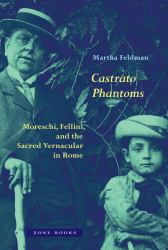 Castrato Phantoms : Moreschi, Fellini, and the Sacred Vernacular in Rome