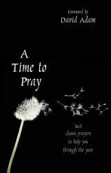 A Time to Pray : 365 Classic Prayers to Help You Through the Year