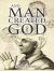 And Man Created God : Is God a Human Invention?