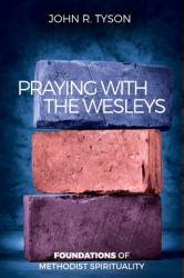 Praying with the Wesleys : The Foundations of Methodist Spirituality