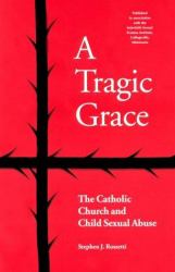 A Tragic Grace : The Catholic Church and Child Sexual Abuse