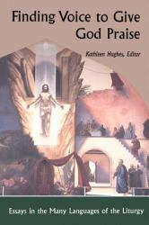 Finding Voice to Give God Praise : Essays in the Many Languages of the Liturgy