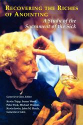 Recovering the Riches of Anointing : A Study of the Sacrament of the Sick: An International Symposium, the National Association of Catholic Chaplains