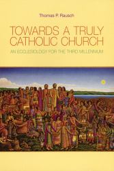 Towards a Truly Catholic Church : An Ecclesiology for the Third Millennium