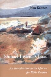 Ishmael Instructs Isaac : An Introduction to the Quran for Bible Readers