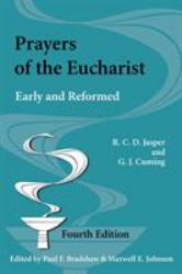 Prayers of the Eucharist : Early and Reformed: Texts Translated and Edited with Introductions