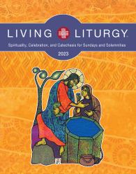 Living Liturgy : Spirituality, Celebration, and Catechesis for Sundays and Solemnities