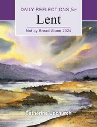 Not By Bread Alone 2024 : Daily Reflections For Lent
