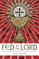 Fed by the Lord : At-Home Scriptural Formation to Prepare Children for First Communion
